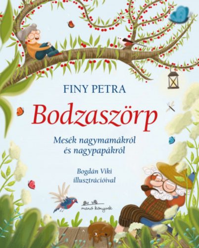 Bodzaszörp - Mesék nagymamákról és nagypapákról - Finy Petra