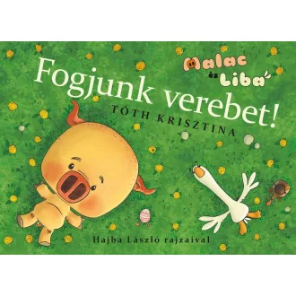 Fogjunk verebet! - Malac és Liba 4. - Tóth Krisztina