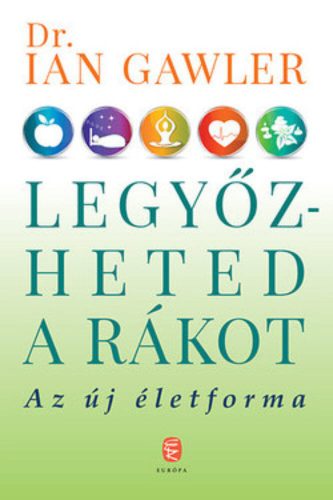 Legyőzheted a rákot /Az új életforma (Dr. Ian Gawler)