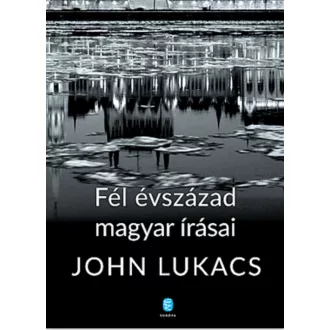 Fél évszázad magyar írásai - John Lukacs
