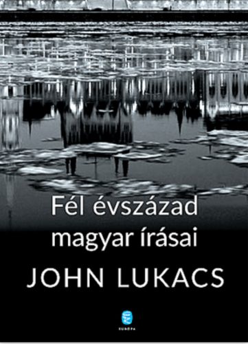 Fél évszázad magyar írásai (John Lukács)