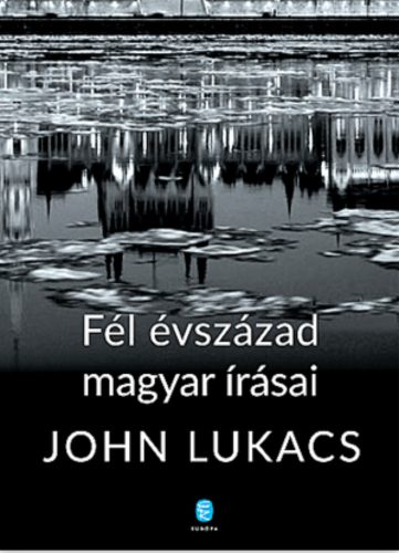 Fél évszázad magyar írásai - John Lukacs