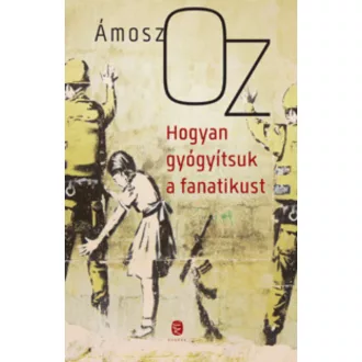 Hogyan gyógyítsuk a fanatikust (Ámosz Oz)