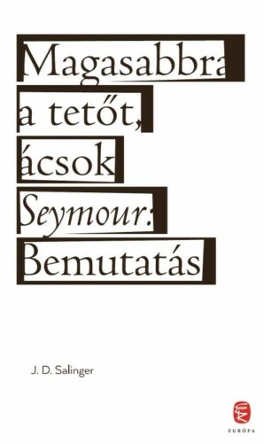 Magasabbra a tetőt, ácsok - Seymour: bemutatás (puha) (J. D. Salinger)