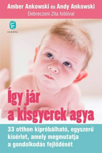 Így jár a kisgyerek agya - 33 otthon kipróbálható, egyszerű kísérlet, amely megmutatja a gondolkodás fejlődését