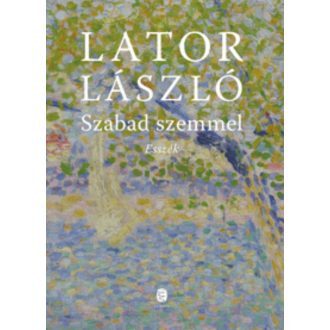 Szabad szemmel - Esszék - Lator László