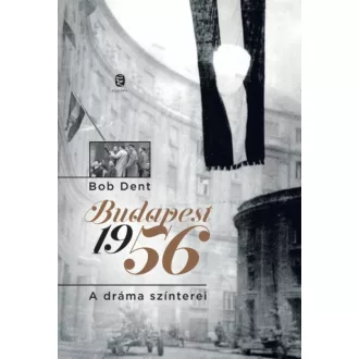 Budapest 1956 /A dráma színeterei (Bob Dent)
