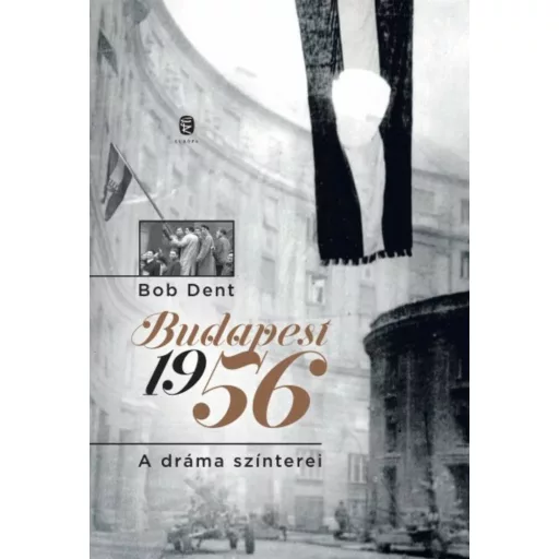 Budapest 1956 /A dráma színeterei (Bob Dent)