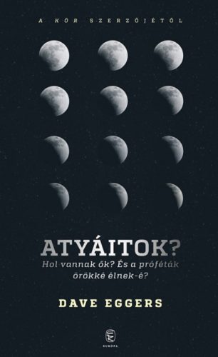 Atyáitok? /Hol vannak ők? És a próféták örökké élnek-e? (Dave Eggers)