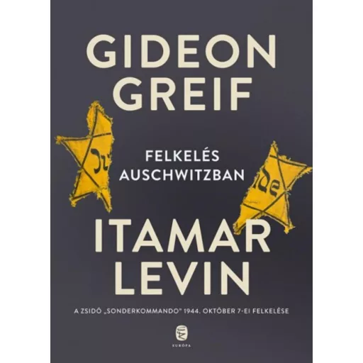 Felkelés Auschwitzban - A zsidó Sonderkommando 1944. október 7-ei felkelése