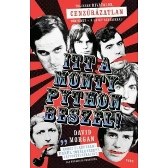   Itt a Monty Python beszél! - Teljesen hivatalos, cenzúrázatlan történet - a saját szavaikkal! - David Morgan