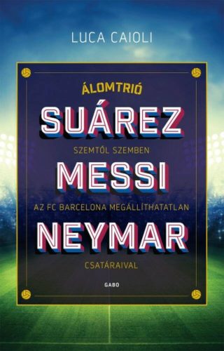 Suárez, Messi, Neymar /Álomtrió, szemtől szemben az FC Barcelona megállíthatatlan csatáraival (