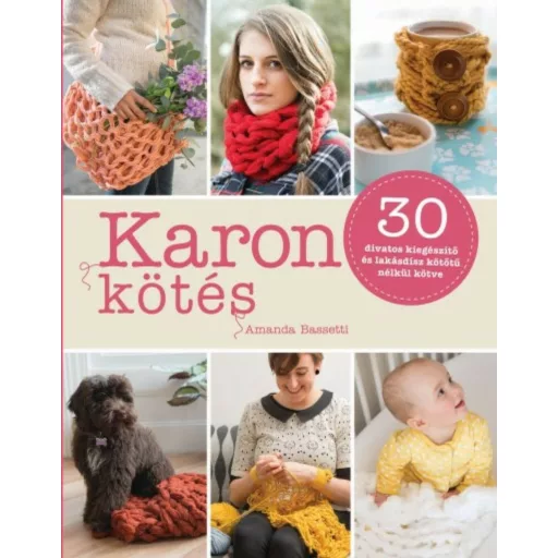 Karon kötés - 30 divatos kiegészítő és lakásdísz kötőtű nélkül kötve - Amanda Bassetti