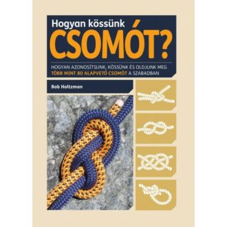 Hogyan kössünk csomót? /Hogyan azonosítsunk, kössünk és oldjunk meg több mint 80 alapvető csomó