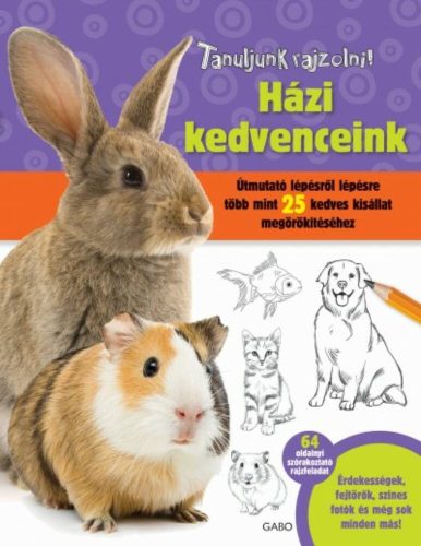 Házi kedvenceink /Tanuljunk rajzolni! - Útmutató lépésről lépésre több mint 25 kedves kisállat 