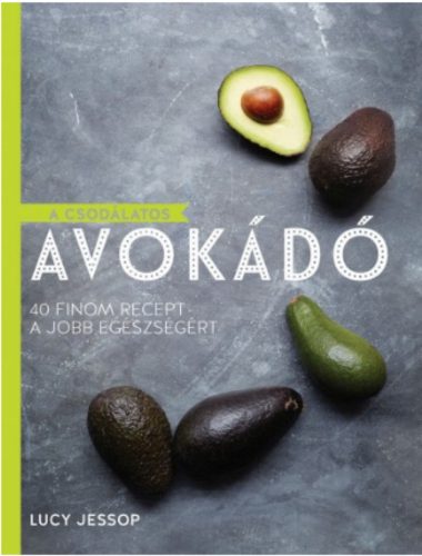 A csodálatos avokádó /40 finom recept a jobb egészségért (Lucy Jessop)