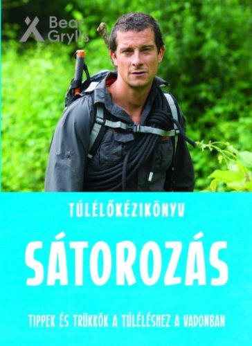 Túlélőkéziköny - Sátorozás /Tippek és trükkök a túléléshez a vadonban (Bear Grylls)