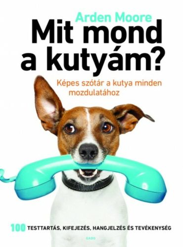 Mit mond a kutyám? - Képes szótár a kutya minden mozdulatához (Arden Moore)