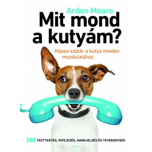Mit mond a kutyám? - Képes szótár a kutya minden mozdulatához (Arden Moore)