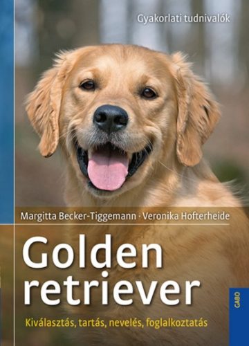 Golden retriever - Gyakorlati tudnivalók /Kiválasztás, tartás, nevelés, foglalkoztatás (Margitt