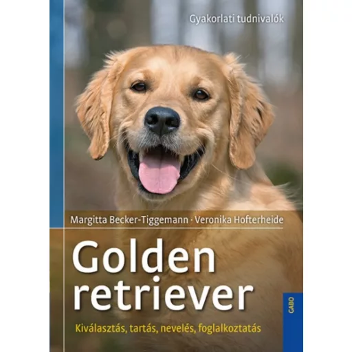 Golden retriever - Gyakorlati tudnivalók /Kiválasztás, tartás, nevelés, foglalkoztatás (Margitt