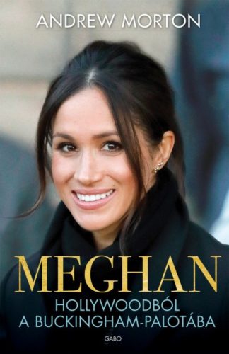 Meghan - Hollywoodból a Buckingham-palotába (Andrew Morton)