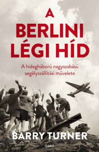 A berlini légi híd /A hidegháború nagyszabású segélyszállítási művelete (Barry Turner)