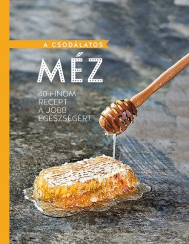 A csodálatos méz - 40 finom recept a jobb egészségért ()
