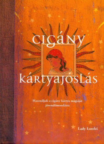 Cigány kártyajóslás - Használjuk a cigány kártya mágiáját jövendőmondásra (Lady Lorelei)