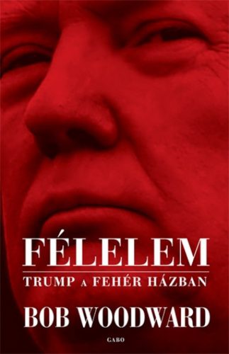 Félelem - Trump a Fehér Házban (Bob Woodward)