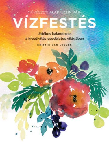 Művészeti alaptechnikák: Vízfestés - Játékos kalandozás a kreativitás csodálatos világában (Kri