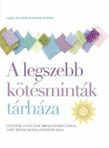 A legszebb kötésminták tárháza - Ötletek, tanácsok 300 kötésmintához, amit mindenkinek ismernie