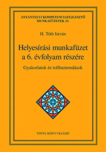 Helyesírási munkafüzet a 6. évfolyam részére - Gyakorlatok és tollbamondások (H. Tóth István)