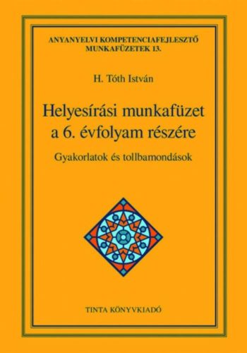 Helyesírási munkafüzet a 6. évfolyam részére - Gyakorlatok és tollbamondások (H. Tóth István)