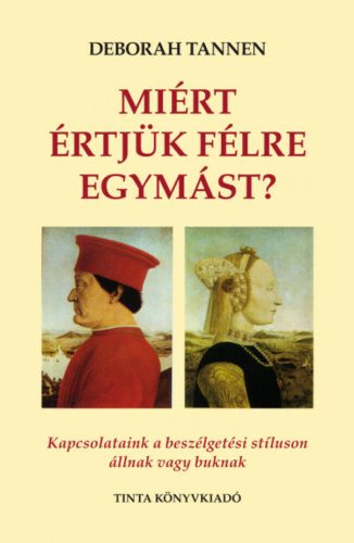 Miért értjük félre egymást? - Kapcsolataink a beszélgetési stíluson állnak vagy buknak (2. kiad