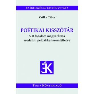 Poétikai kisszótár - 500 fogalom magyarázata irodalmi példákkal szemléltetve (Zsilka Tibor)