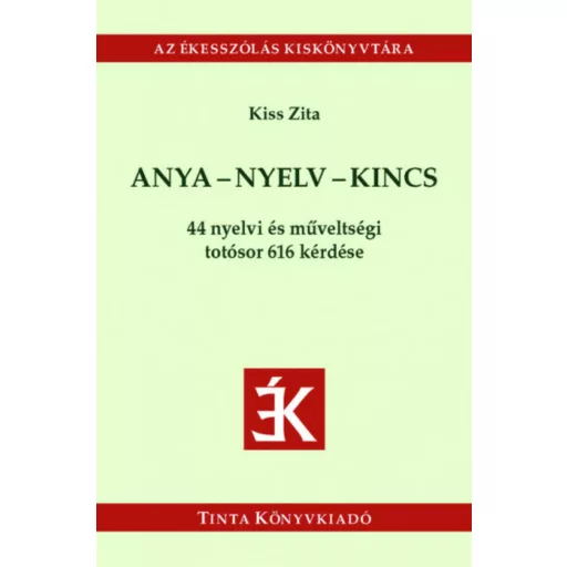 Anya-nyelv-kincs - 44 nyelvi és műveltségi totósor 616 kérdése (Kiss Zita)