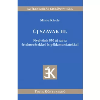 Új szavak III. - Nyelvünk 850 új szava értelmezésekkel és példamondatokkal - Az ékesszólás kisk