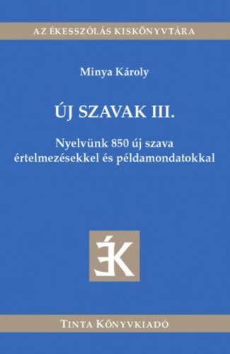 Új szavak III. - Nyelvünk 850 új szava értelmezésekkel és példamondatokkal - Az ékesszólás kisk