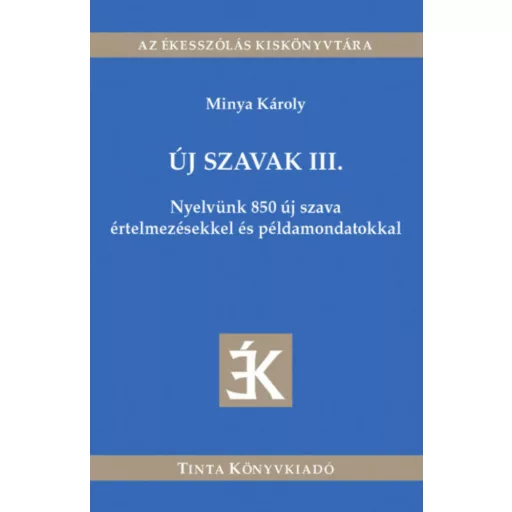 Új szavak III. - Nyelvünk 850 új szava értelmezésekkel és példamondatokkal - Az ékesszólás kisk