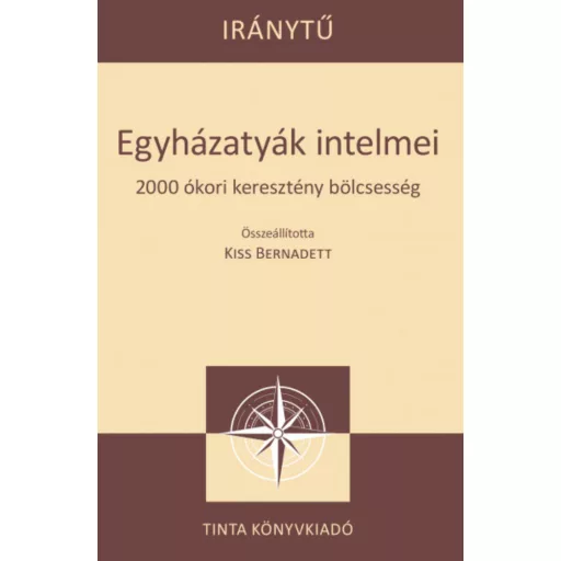 Egyházatyák intelmei - 2000 ókori keresztény bölcsesség - Kiss Bernadett szerk.