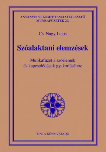 Szóalaktani elemzések - Munkafüzet a szóelemek és kapcsolódásuk gyakorlásához (Cs. Nagy Lajos)