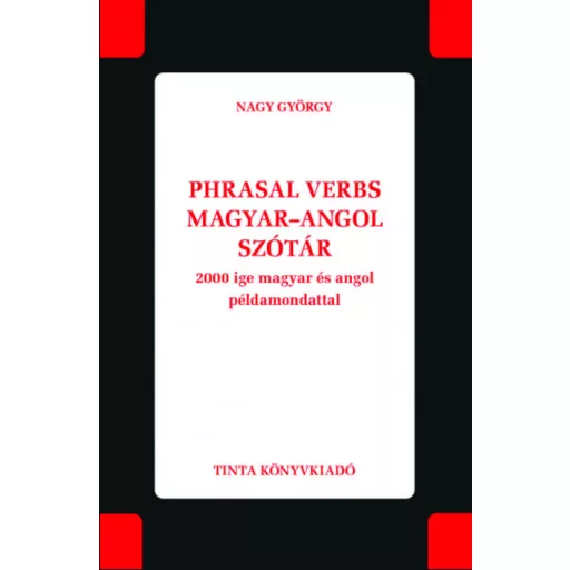 PHRASAL VERBS MAGYAR-ANGOL SZÓTÁR - 2000 IGE MAGYAR ÉS ANGOL PÉLDAMONDATTAL
