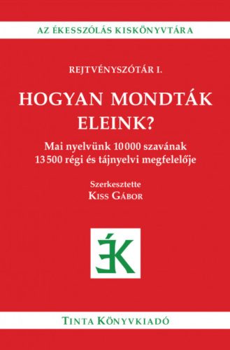 Hogyan mondták eleink? - Kiss Gábor szerk.