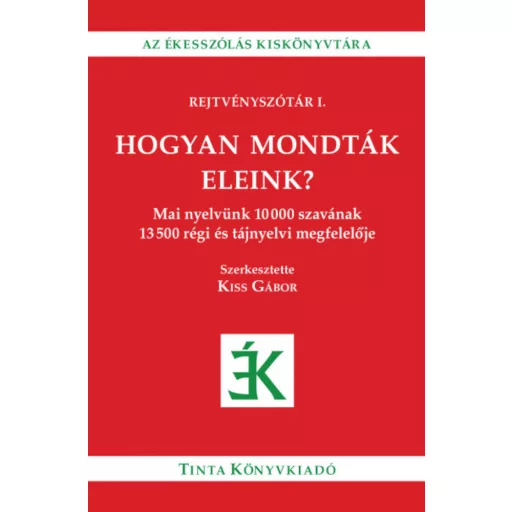 Hogyan mondták eleink? - Kiss Gábor szerk.