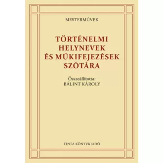   Történelmi helynevek és műkifejezések szótára - Bálint Károly