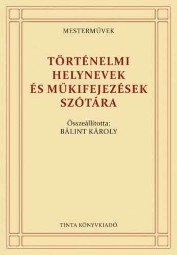 Történelmi helynevek és műkifejezések szótára - Bálint Károly