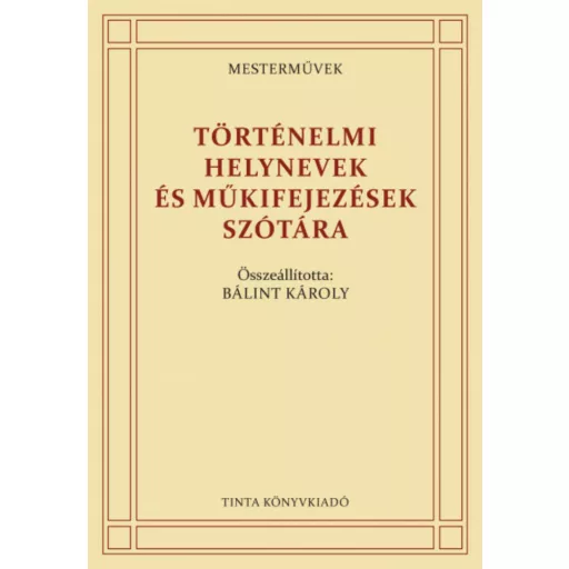 Történelmi helynevek és műkifejezések szótára - Bálint Károly