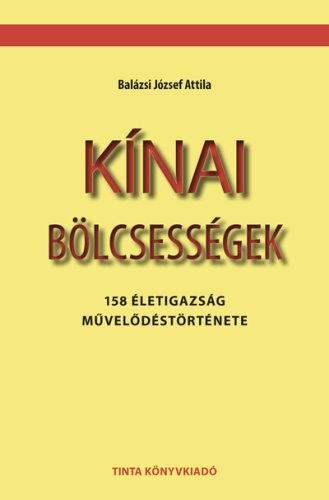 Kínai bölcsességek - 158 életigazság művelődéstörténete - Balázsi József Attila