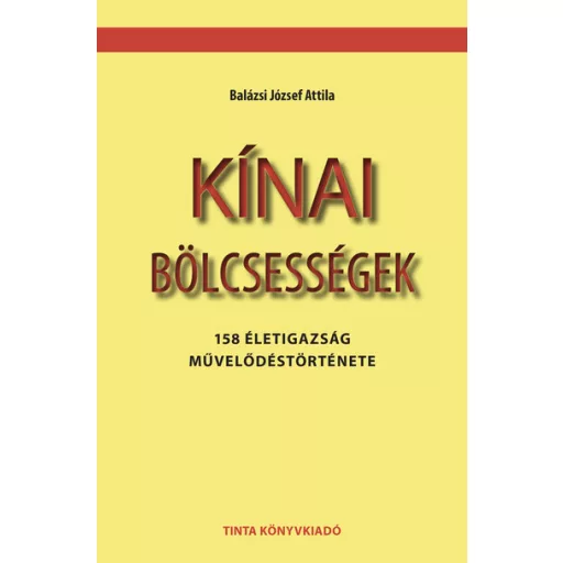 Kínai bölcsességek - 158 életigazság művelődéstörténete - Balázsi József Attila